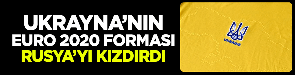 Ukrayna'nın EURO 2020 forması Rusya'yı kızdırdı