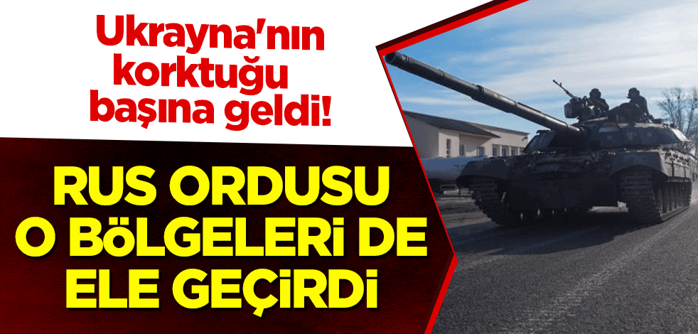 Ukrayna'nın korktuğu başına geldi! Rus ordusu o bölgeleri de ele geçirdi