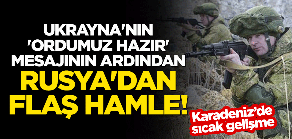 Ukrayna'nın 'Ordumuz hazır' mesajının ardından Rusya'dan flaş hamle!