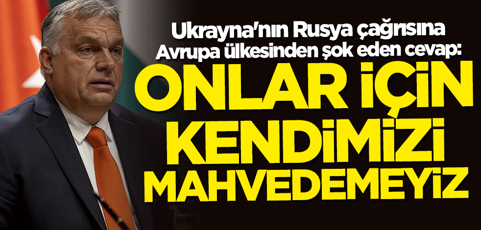 Ukrayna'nın Rusya çağrısına Avrupa ülkesinden şok eden cevap: Onlar için kendimizi mahvedemeyiz