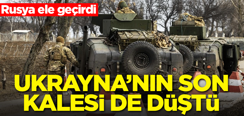 Ukrayna'nın son kalesi de düştü! Rusya ele geçirdi