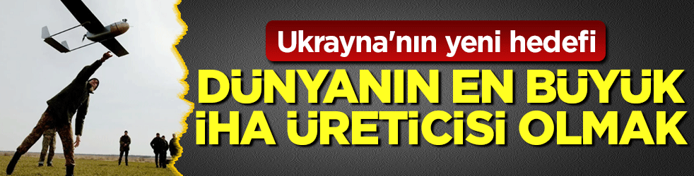 Ukrayna'nın yeni hedefi: Dünyanın en büyük İHA üreticisi olmak