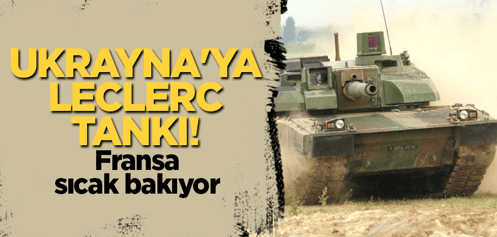 Ukrayna'ya Leclerc tankı! Fransa sıcak bakıyor