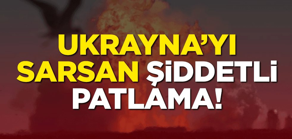 Ukrayna'yı sarsan şiddetli patlama!