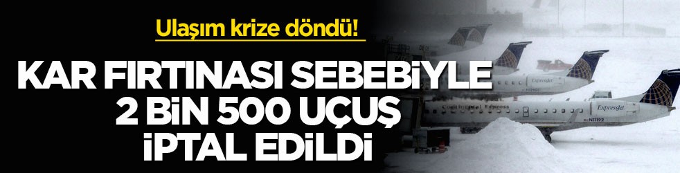 Ulaşım krize döndü! Kar fırtınası sebebiyle 2 bin 500 uçuş iptal edildi