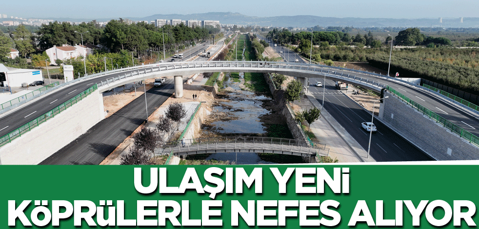 Ulaşım yeni köprülerle nefes alıyor