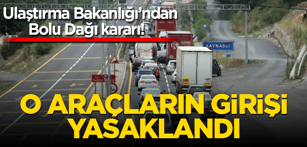 Ulaştırma Bakanlığı'ndan Bolu Dağı kararı! O araçların girişi yasaklandı