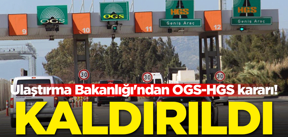 Ulaştırma Bakanlığı'ndan OGS-HGS kararı! Kaldırıldı