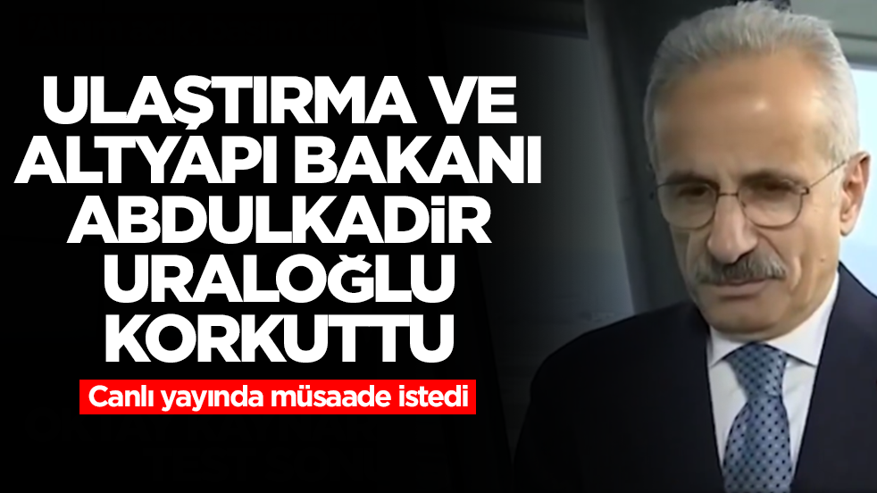 Ulaştırma ve Altyapı Bakanı Abdulkadir Uraloğlu korkuttu! Canlı yayında müsaade istedi