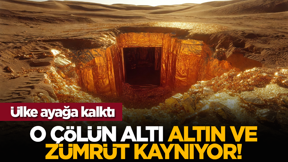 Ülke ayağa kalktı: O çölün altı altın ve zümrüt kaynıyor!