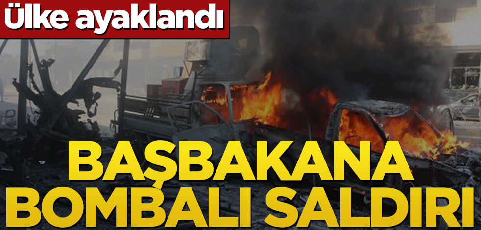 Ülke ayaklandı! Başbakana bombalı saldırı