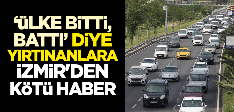 "Ülke battı, bitti" diye yırtınanlara İzmir'den kötü haber
