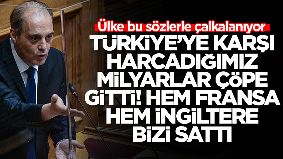 Ülke bu sözlerle çalkalanıyor: Türkiye'ye karşı harcadığımız milyarlar çöpe gitti! Hem İngiltere hem Fransa bizi sattı
