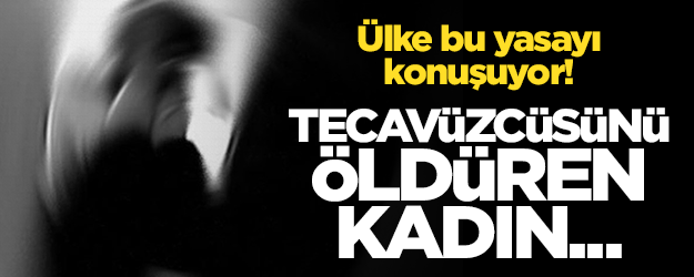 Ülke bu yasayı konuşuyor! Tecavüzcüsünü öldüren kadına ceza yok