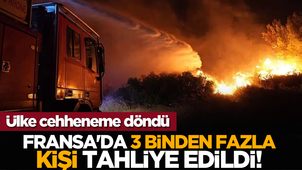 Ülke cehheneme döndü: Fransa'da 3 binden fazla kişi tahliye edildi!