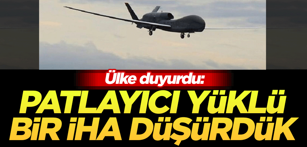 Ülke duyurdu: Patlayıcı yüklü bir İHA düşürdük