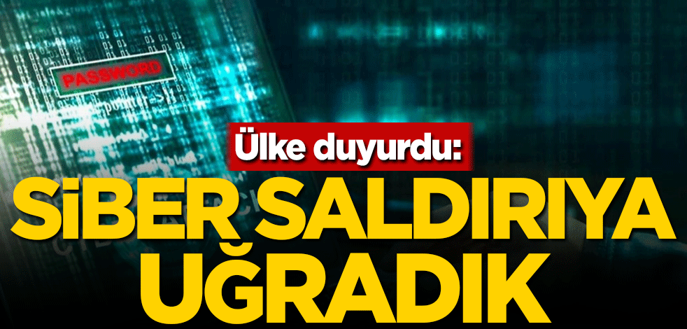 Ülke duyurdu: Siber saldırıya uğradık