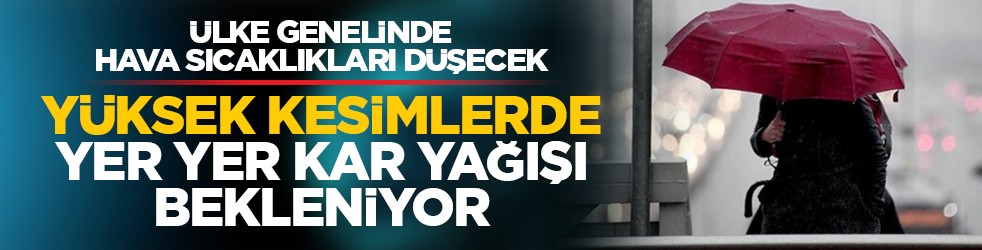 Ülke genelinde hava sıcaklıkları düşecek: Yüksek kesimlerde yer yer kar yağışı bekleniyor