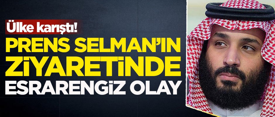 Ülke karıştı! Prens Selman'ın ziyaretinde esrarengiz olay