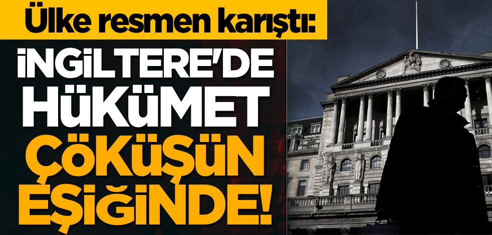 Ülke resmen karıştı: İngiltere'de hükümet çöküşün eşiğinde!