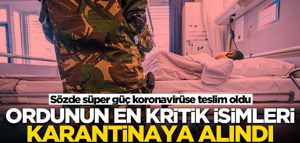 Ülke şokta! Ordunun en kritik isimleri karantinaya alındı