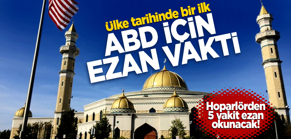 Ülke tarihinde bir ilk! ABD için ezan vakti