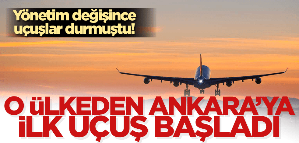 Ülke yönetimi değişmiş ve uçuşlar durdurulmuştu: O ülkeden Ankara'ya ilk uçuş yapıldı!