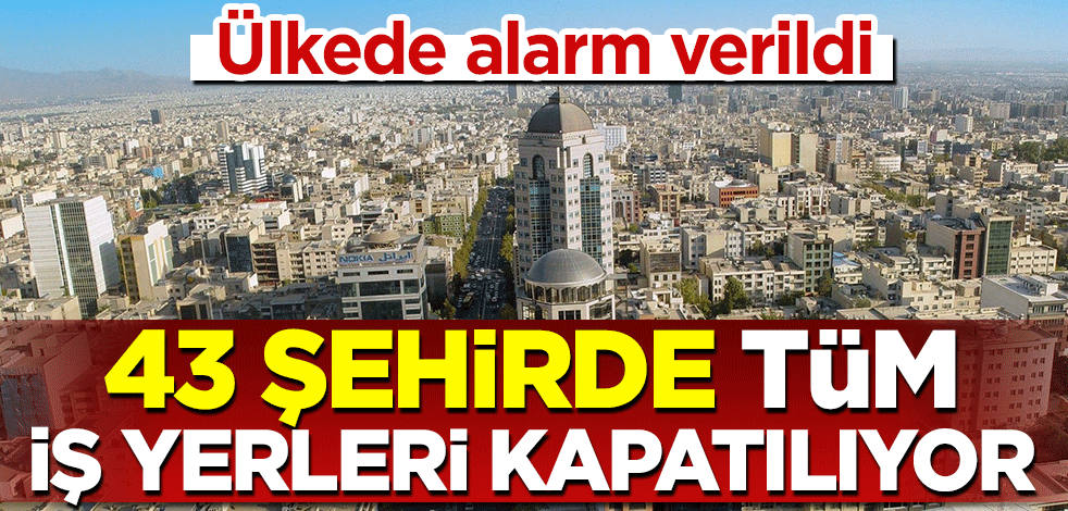 Ülkede alarm verildi! 43 şehirde tüm iş yerleri kapatılıyor