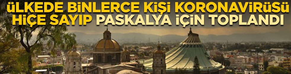 Ülkede binlerce kişi koronavirüsü hiçe sayıp Paskalya için toplandı