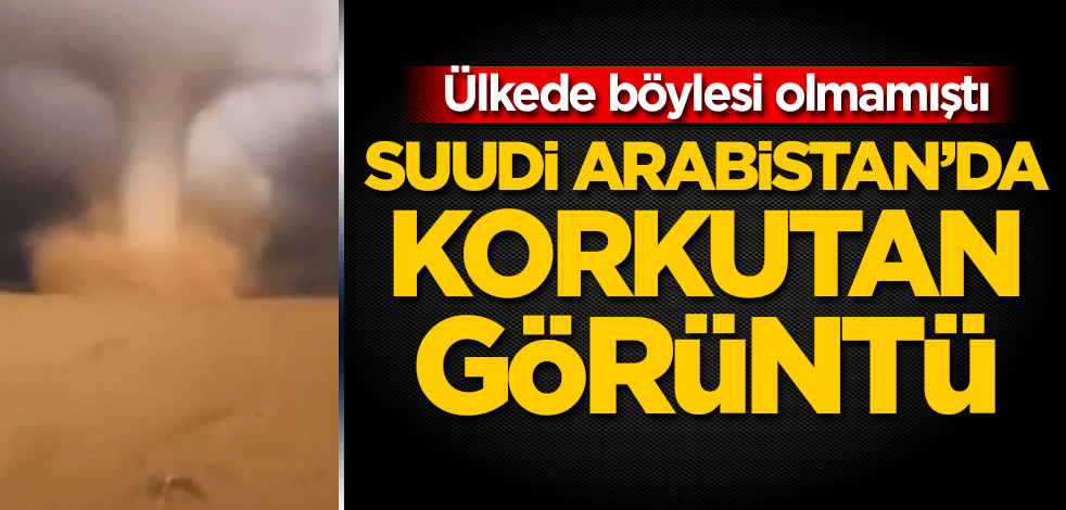 Ülkede böylesi olmamıştı! Suudi Arabistan’da korkutan görüntü