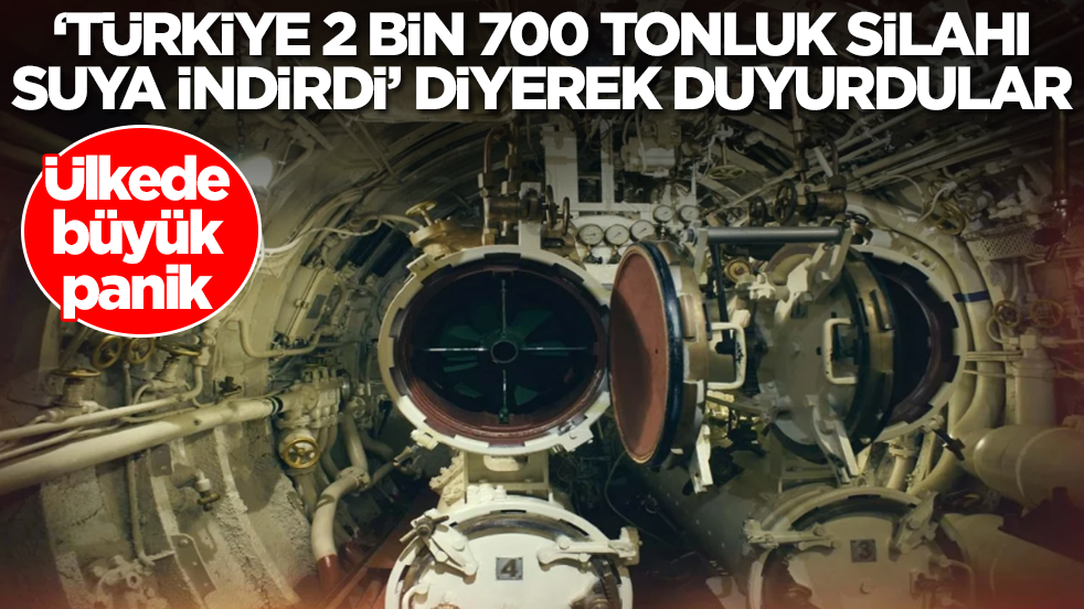 Ülkede büyük panik: 'Türkiye 2700 tonluk silahı suya indirdi' diyerek duyurdular