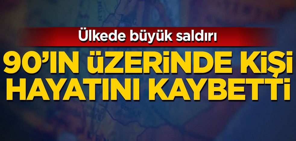 Ülkede büyük saldırı! 90'ın üzerinde kişi hayatını kaybetti