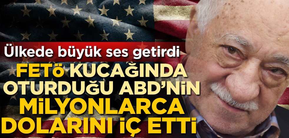 Ülkede büyük ses getirdi! FETÖ, kucağında oturduğu ABD'nin milyonlarca dolarını iç etti