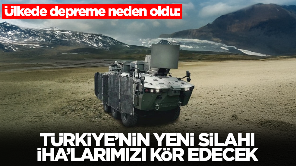 Ülkede depreme neden oldu: Türkiye'nin yeni silahı İHA'larımızı kör edecek