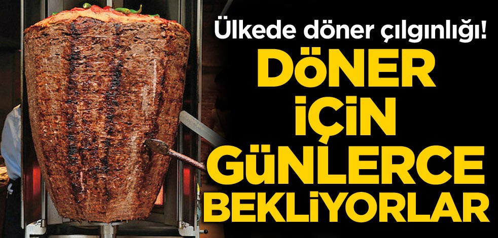 Ülkede döner çılgınlığı! Döner için günlerce bekliyorlar