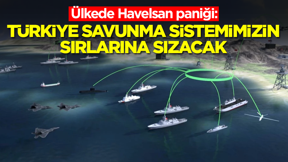 Ülkede Havelsan paniği: Türkiye savunma sistemimizin sırlarına sızacak