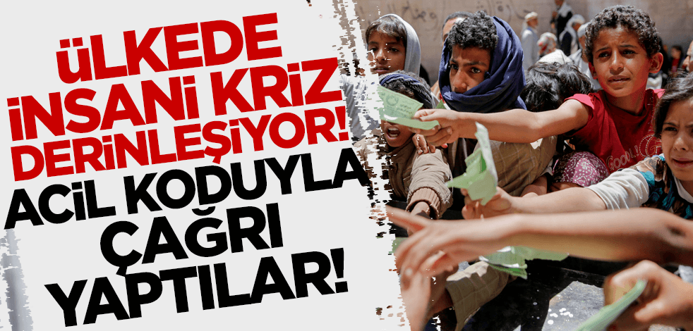 Ülkede insani kriz derinleşiyor! Acil koduyla çağrı yaptılar