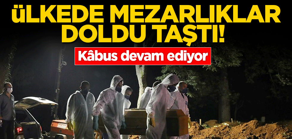 Ülkede mezarlıklar doldu taştı! Kâbus devam ediyor