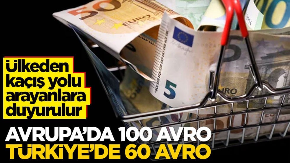 Ülkeden kaçış yolu arayanlara duyurulur! Avrupa’da 100 avro, Türkiye’de 60 avro