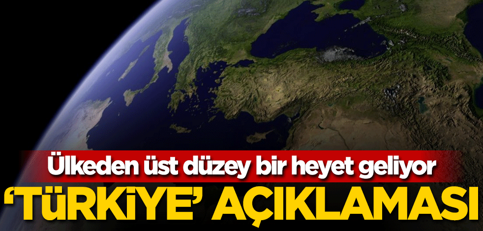 Ülkeden üst düzey bir heyet geliyor! 'Türkiye' açıklaması