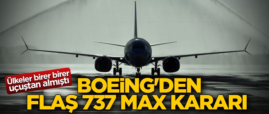 Ülkeler birer birer uçuştan almıştı! Boeing'den flaş 737 Max kararı