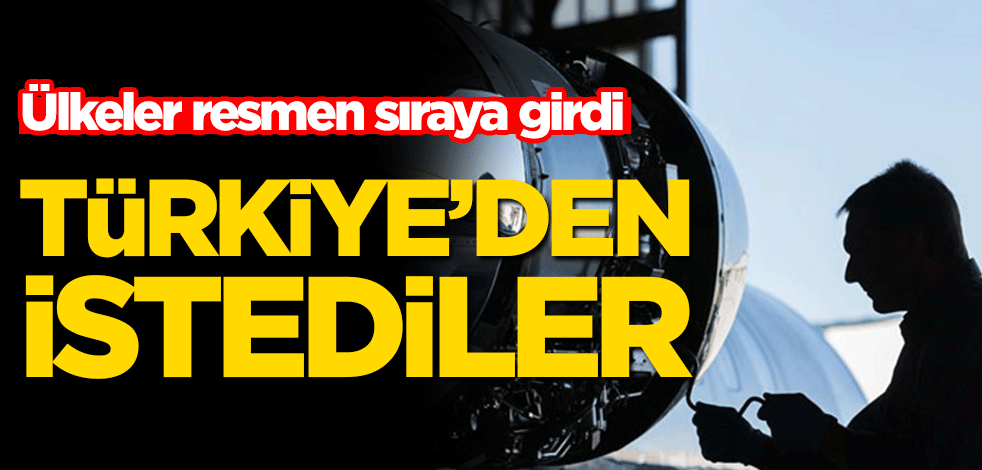 Ülkeler resmen sıraya girdi! Türkiye’den istediler