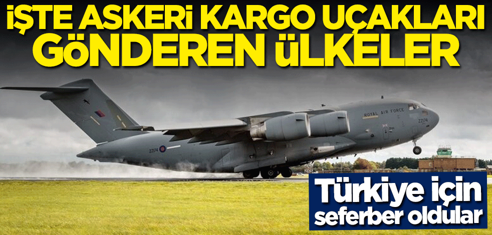 Ülkeler Türkiye için seferber oldu! Askeri kargo uçakları yola çıktı