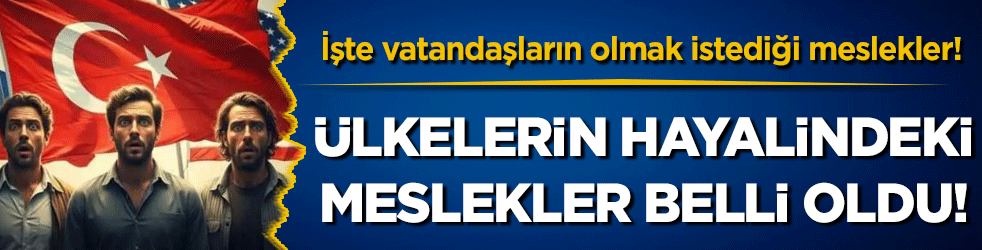 Ülkelerin hayalindeki meslekler belli oldu! İşte vatandaşların en çok olmak istediği meslekler!