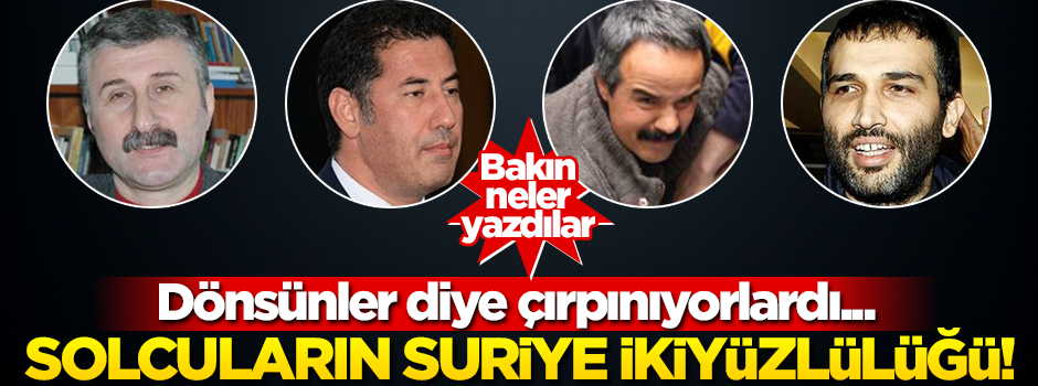 Ülkelerine dönsünler istiyorlardı... Solcuların ‘Suriye’ ikiyüzlülüğü!