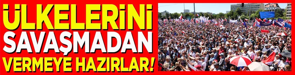 Ülkelerini savaşmadan vermeye hazırlar!