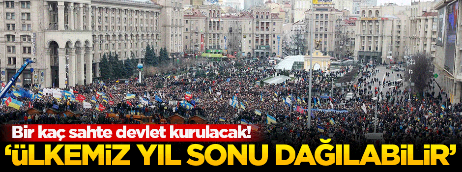 'Ülkemiz yıl sonuna kadar dağılabilir'