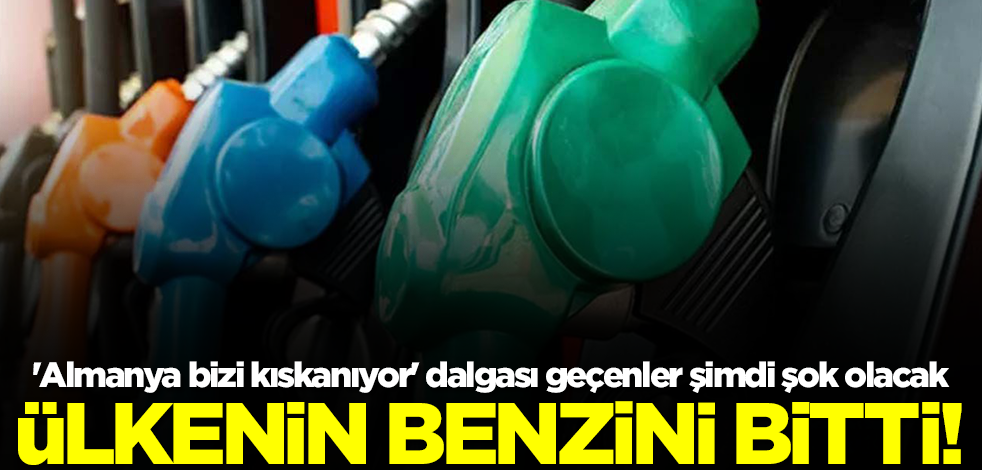 Ülkenin benzini bitti! 'Almanya bizi kıskanıyor' dalgası geçenler şimdi şok olacak