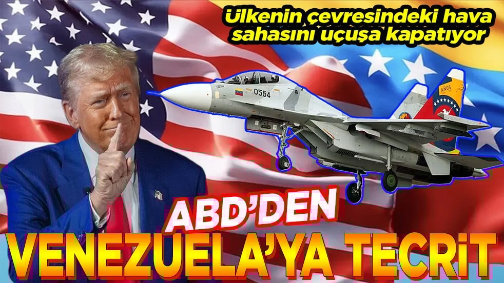Ülkenin çevresindeki hava sahasını uçuşa kapatıyor ABD’den Venezuela’ya tecrit
