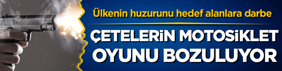  Ülkenin huzurunu hedef alanlara darbe: Çetelerin motosiklet oyunu bozuluyor!